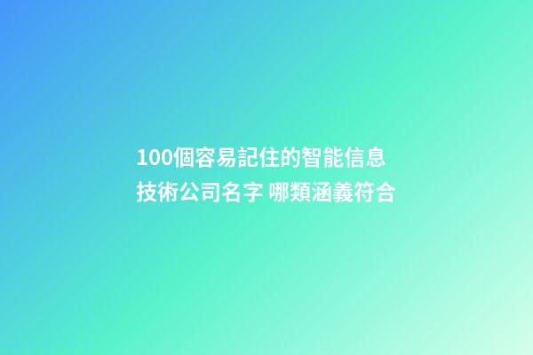 100個容易記住的智能信息技術公司名字 哪類涵義符合-第1張-公司起名-玄機派